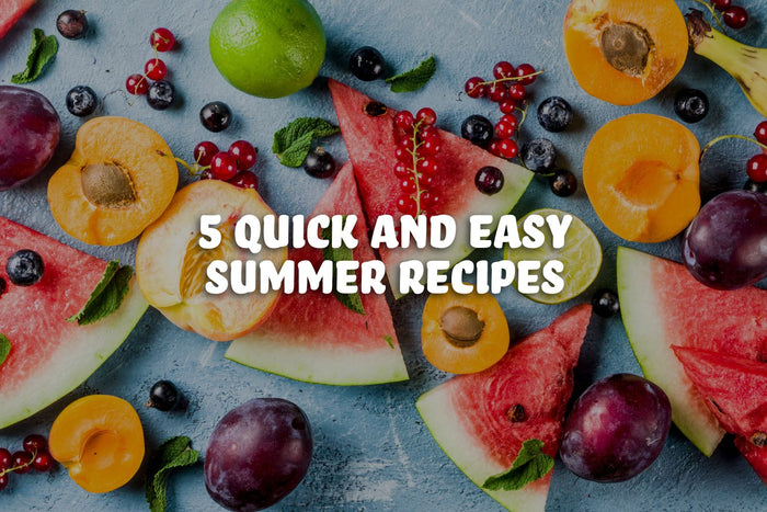 5 Quick and Easy Summer Recipes