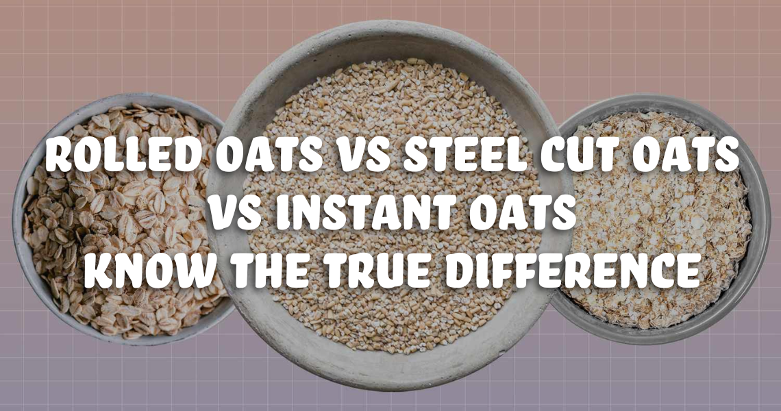 Rolled Oats vs Steel Cut Oats vs Instant Oats - Know the True ...